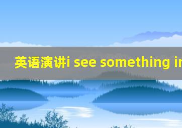 英语演讲i see something in you